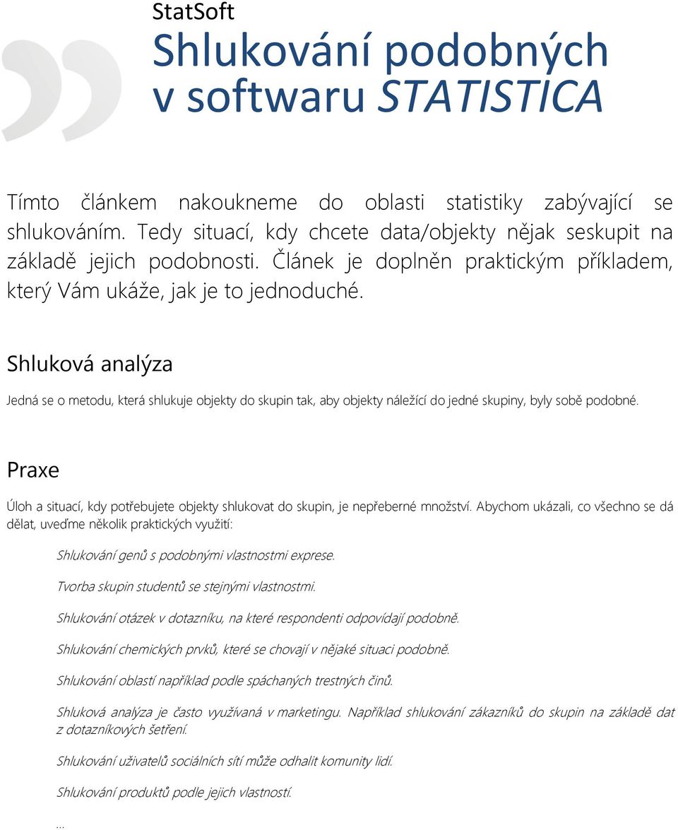 Shluková analýza Jedná se o metodu, která shlukuje objekty do skupin tak, aby objekty náležící do jedné skupiny, byly sobě podobné.
