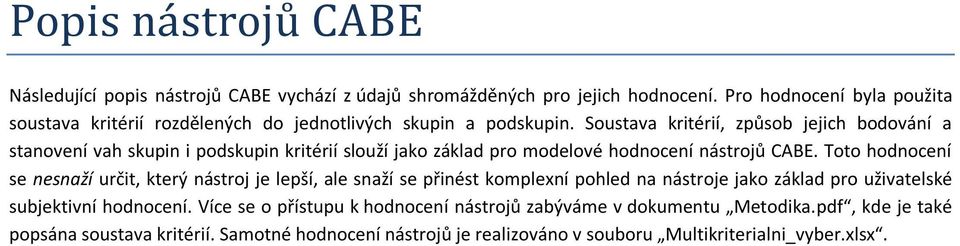 Soustava kritérií, způsob jejich bodování a stvení vah skupin i podskupin kritérií slouží jako základ pro modelové hodnocení nástrojů CABE.