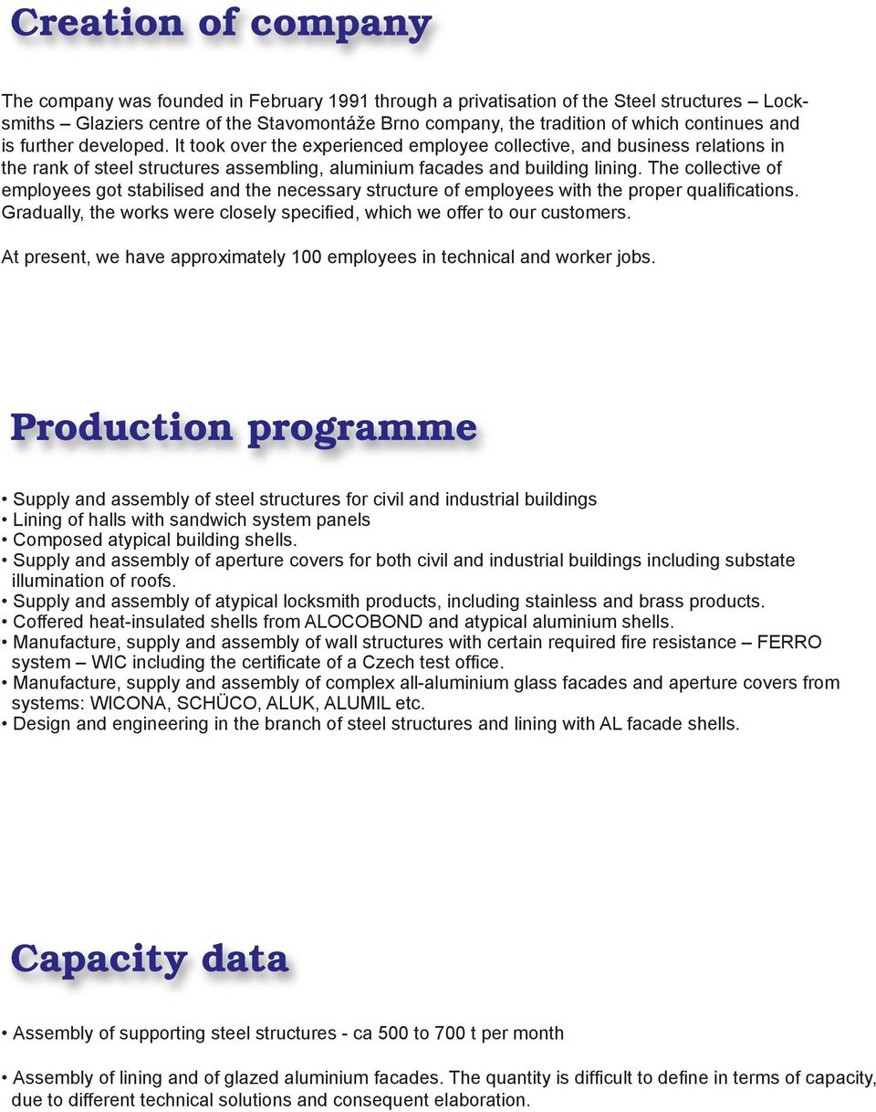 The collective of employees got stabilised and the necessary structure of employees with the proper qualifications. Gradually, the works were closely specified, which we offer to our customers.