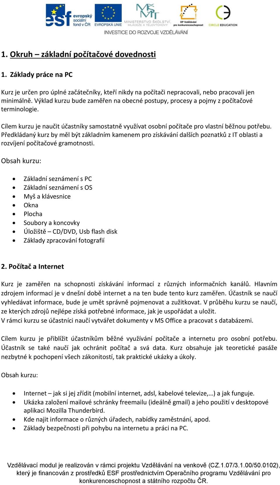 Předkládaný kurz by měl být základním kamenem pro získávání dalších poznatků z IT oblasti a rozvíjení počítačové gramotnosti.