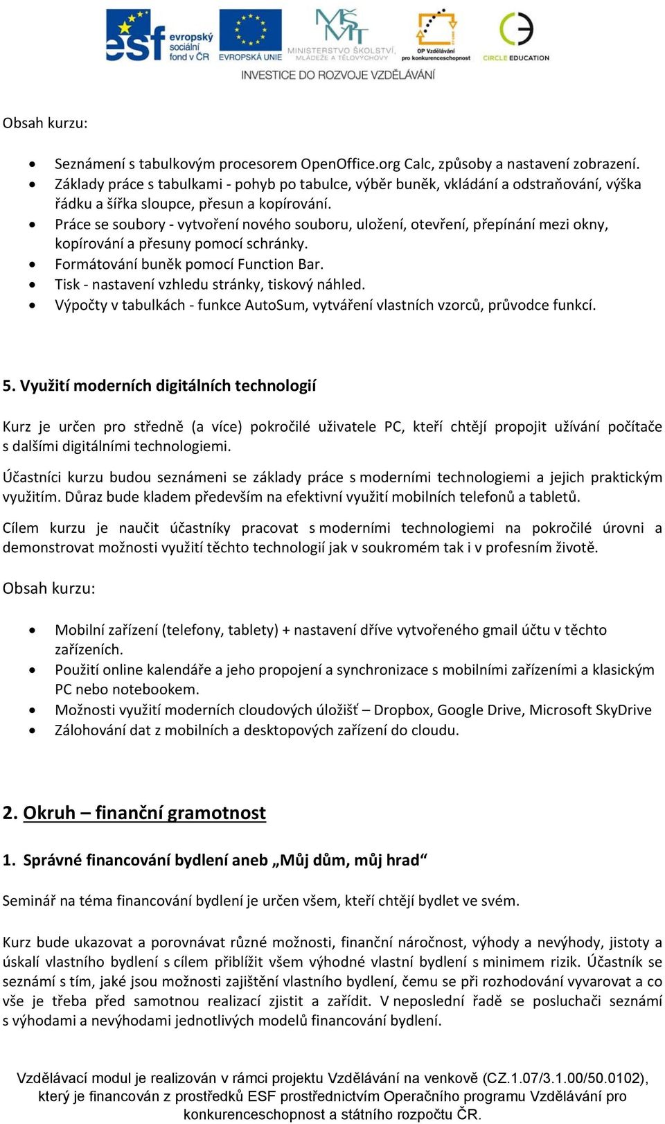 Práce se soubory vytvoření nového souboru, uložení, otevření, přepínání mezi okny, kopírování a přesuny pomocí schránky. Formátování buněk pomocí Function Bar.