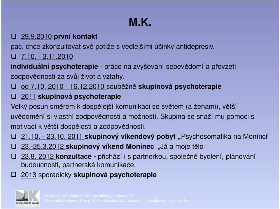 2010 souběžně skupinová psychoterapie 2011 skupinová psychoterapie Velký posun směrem k dospělejší komunikaci se světem (a ženami), větší uvědomění si vlastní zodpovědnosti a možností.