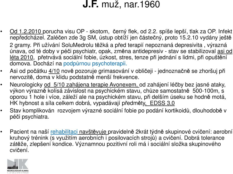 fobie, úzkost, stres, tenze při jednání s lidmi, při opuštění domova. Dochází na podpůrnou psychoterapii.