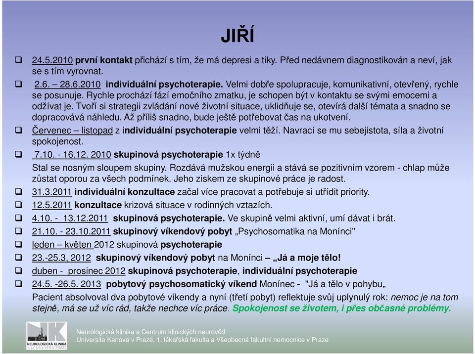 Tvoří si strategii zvládání nové životní situace, uklidňuje se, otevírá další témata a snadno se dopracovává náhledu. Až příliš snadno, bude ještě potřebovat čas na ukotvení.