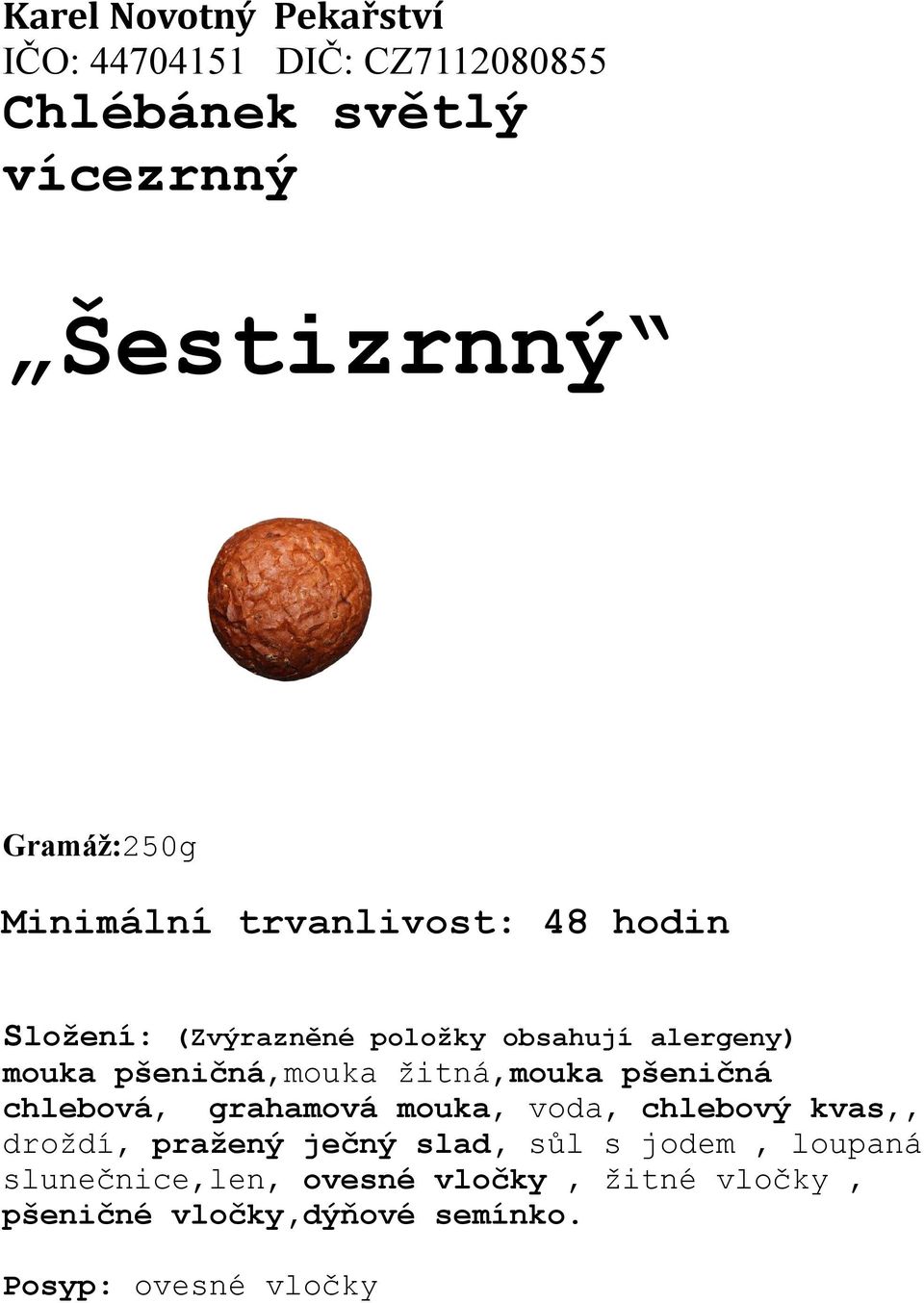 mouka, voda, chlebový kvas,, droždí, pražený ječný slad, sůl s jodem, loupaná