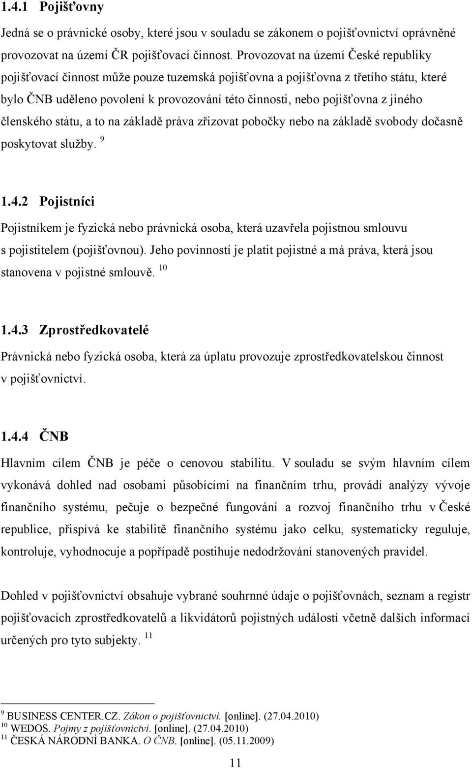 jiného členského státu, a to na základě práva zřizovat pobočky nebo na základě svobody dočasně poskytovat sluţby. 9 1.4.