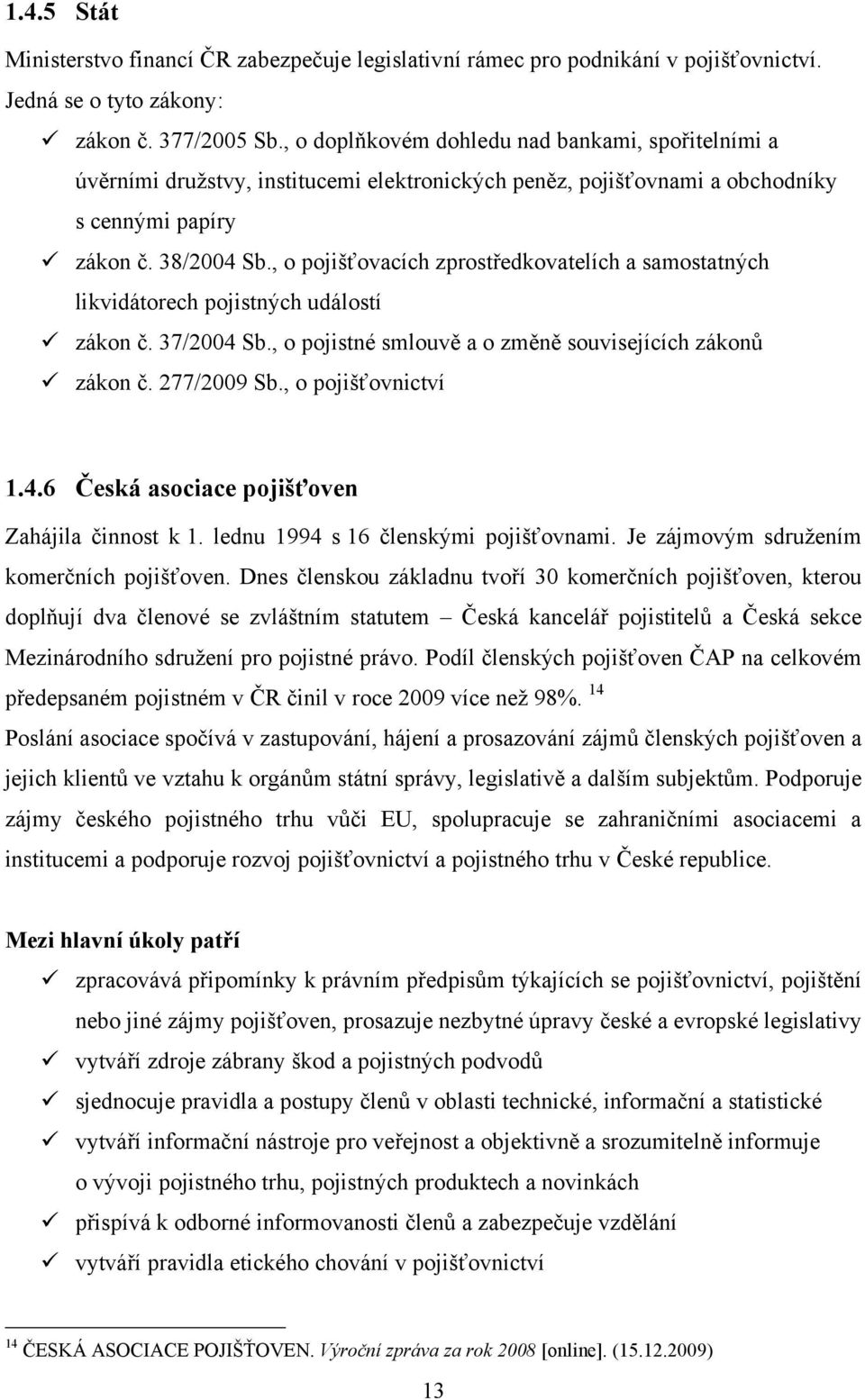 , o pojišťovacích zprostředkovatelích a samostatných likvidátorech pojistných událostí zákon č. 37/2004 Sb., o pojistné smlouvě a o změně souvisejících zákonů zákon č. 277/2009 Sb.