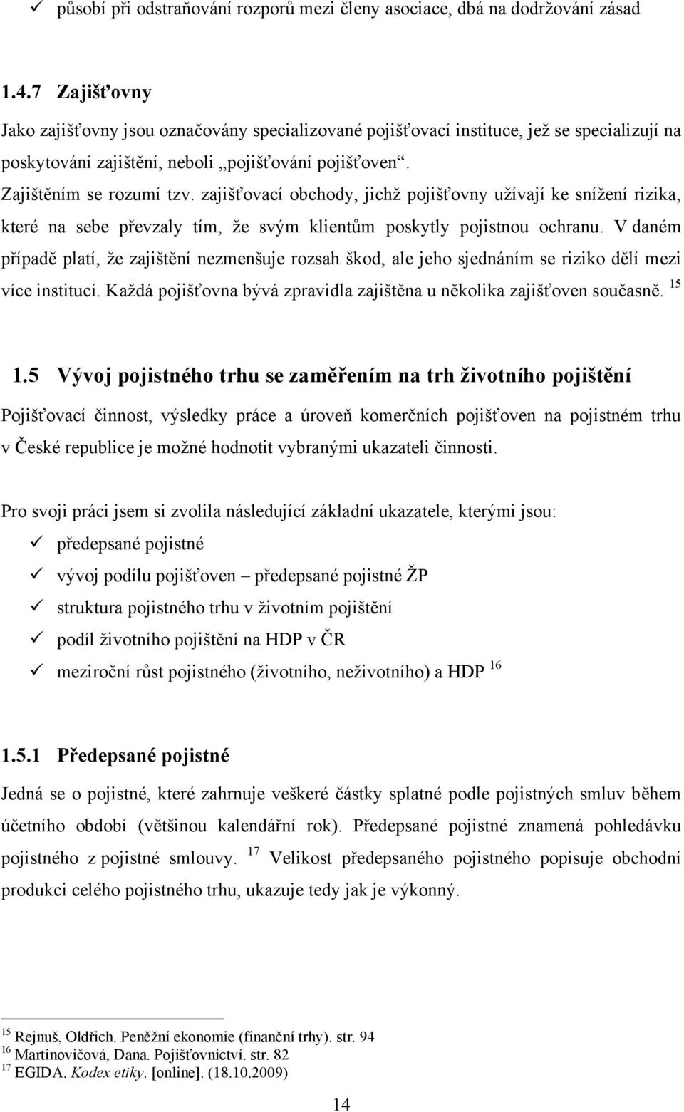 zajišťovací obchody, jichţ pojišťovny uţívají ke sníţení rizika, které na sebe převzaly tím, ţe svým klientům poskytly pojistnou ochranu.