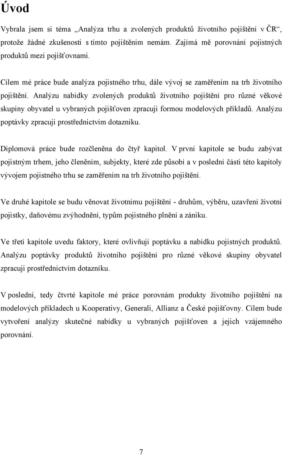 Analýzu nabídky zvolených produktů ţivotního pojištění pro různé věkové skupiny obyvatel u vybraných pojišťoven zpracuji formou modelových příkladů.