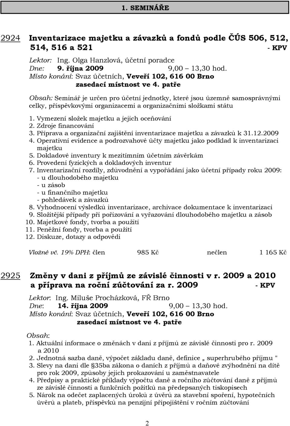 Zdroje financování 3. Příprava a organizační zajištění inventarizace majetku a závazků k 31.12.2009 4. Operativní evidence a podrozvahové účty majetku jako podklad k inventarizaci majetku 5.