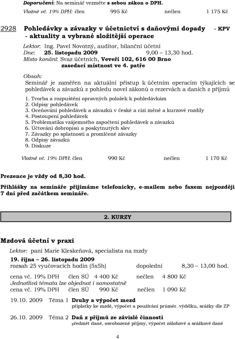 Pavel Novotný, auditor, bilanční účetní Dne: 25. listopadu 2009 9,00 13,30 hod.