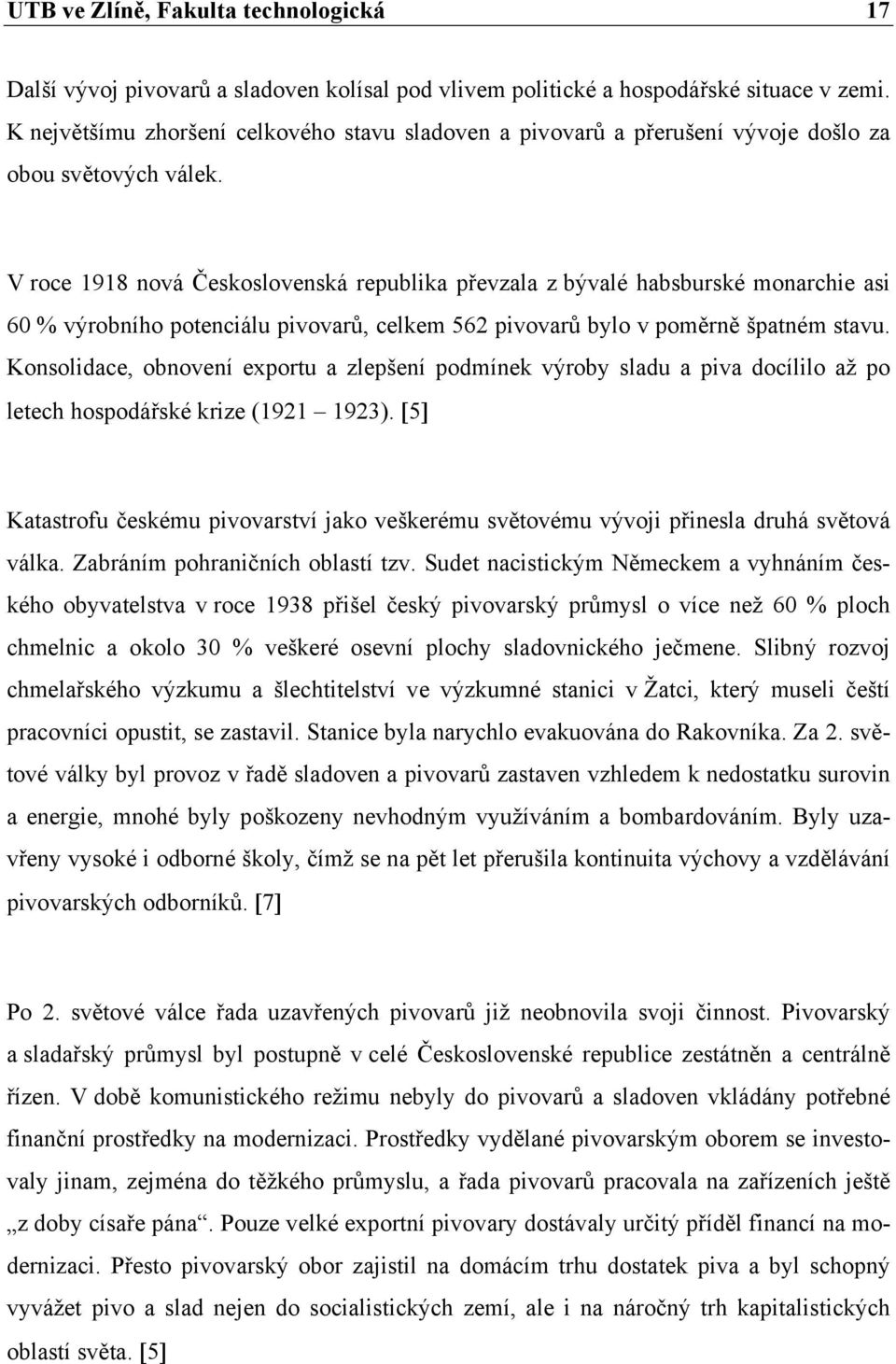 V roce 1918 nová Československá republika převzala z bývalé habsburské monarchie asi 60 % výrobního potenciálu pivovarů, celkem 562 pivovarů bylo v poměrně špatném stavu.