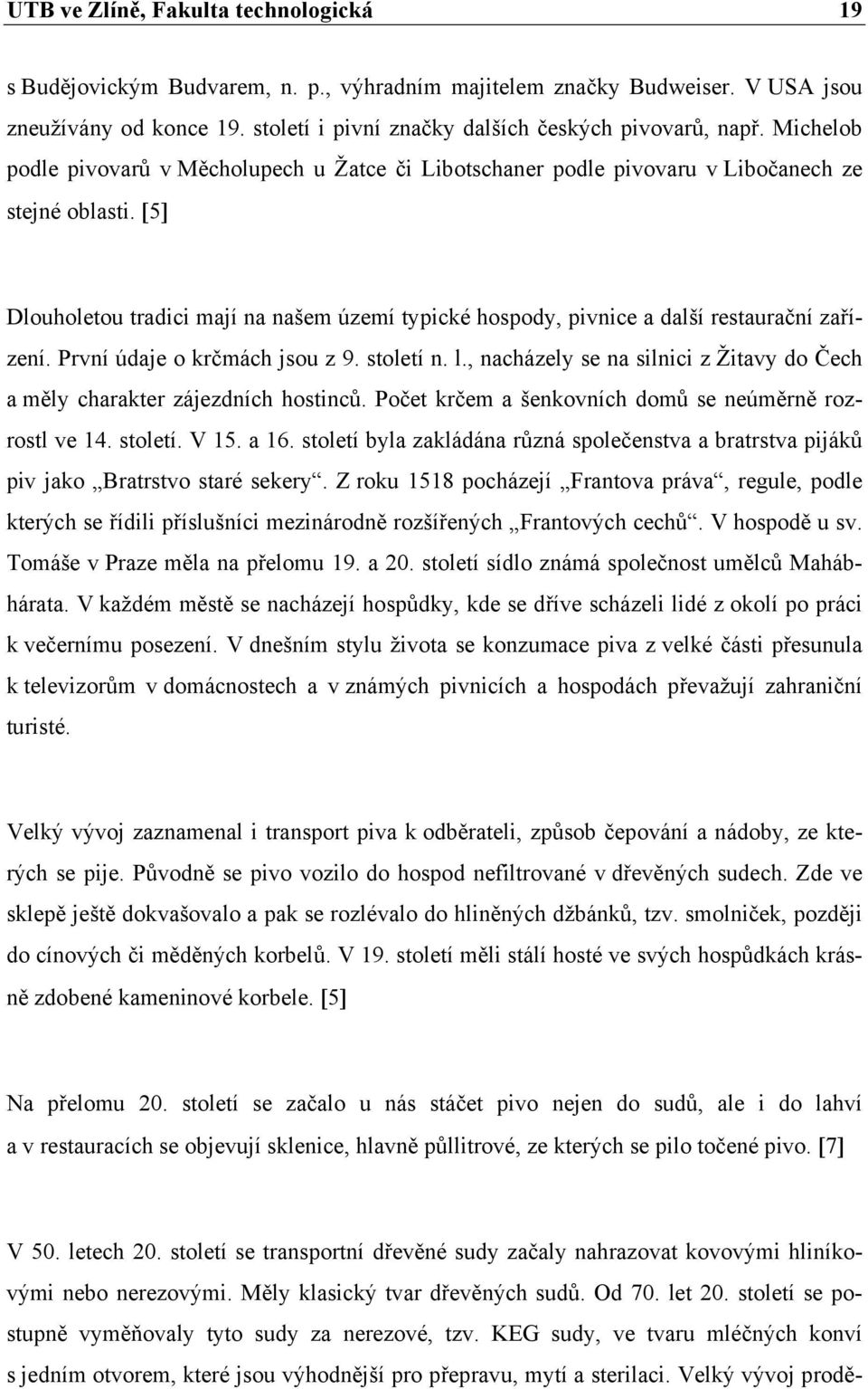 [5] Dlouholetou tradici mají na našem území typické hospody, pivnice a další restaurační zařízení. První údaje o krčmách jsou z 9. století n. l.