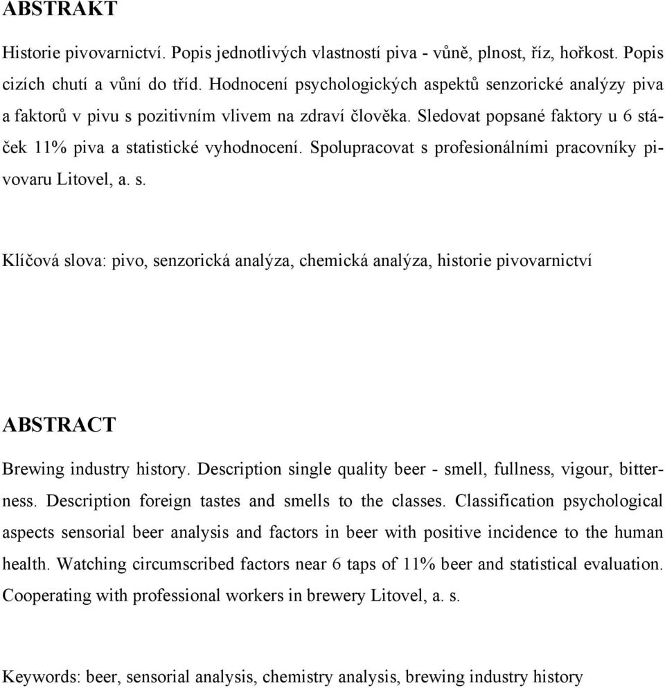 Spolupracovat s profesionálními pracovníky pivovaru Litovel, a. s. Klíčová slova: pivo, senzorická analýza, chemická analýza, historie pivovarnictví ABSTRACT Brewing industry history.