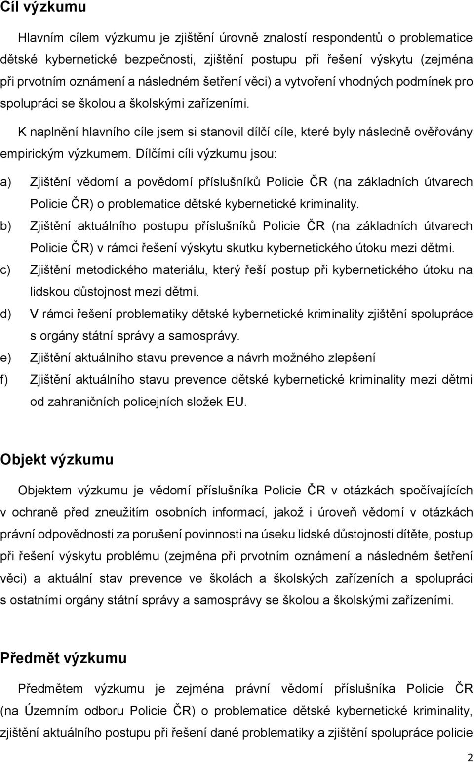 K naplnění hlavního cíle jsem si stanovil dílčí cíle, které byly následně ověřovány empirickým výzkumem.