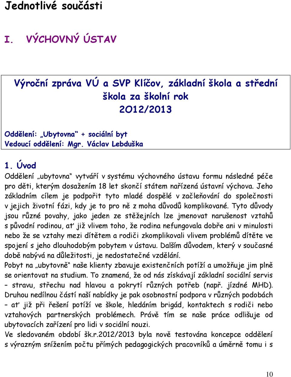 Jeho základním cílem je podpořit tyto mladé dospělé v začleňování do společnosti v jejich životní fázi, kdy je to pro ně z moha důvodů komplikované.