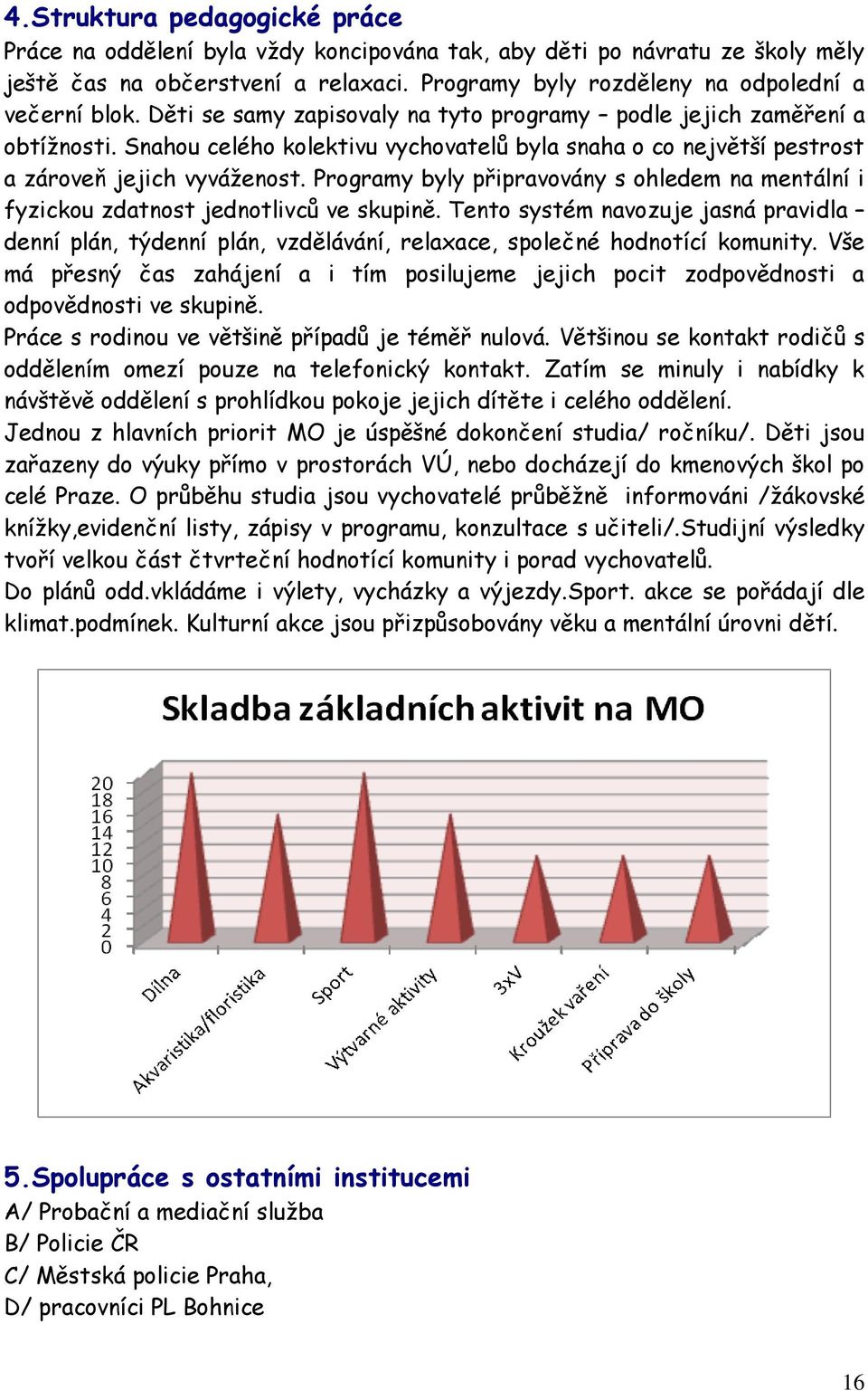 Programy byly připravovány s ohledem na mentální i fyzickou zdatnost jednotlivců ve skupině.