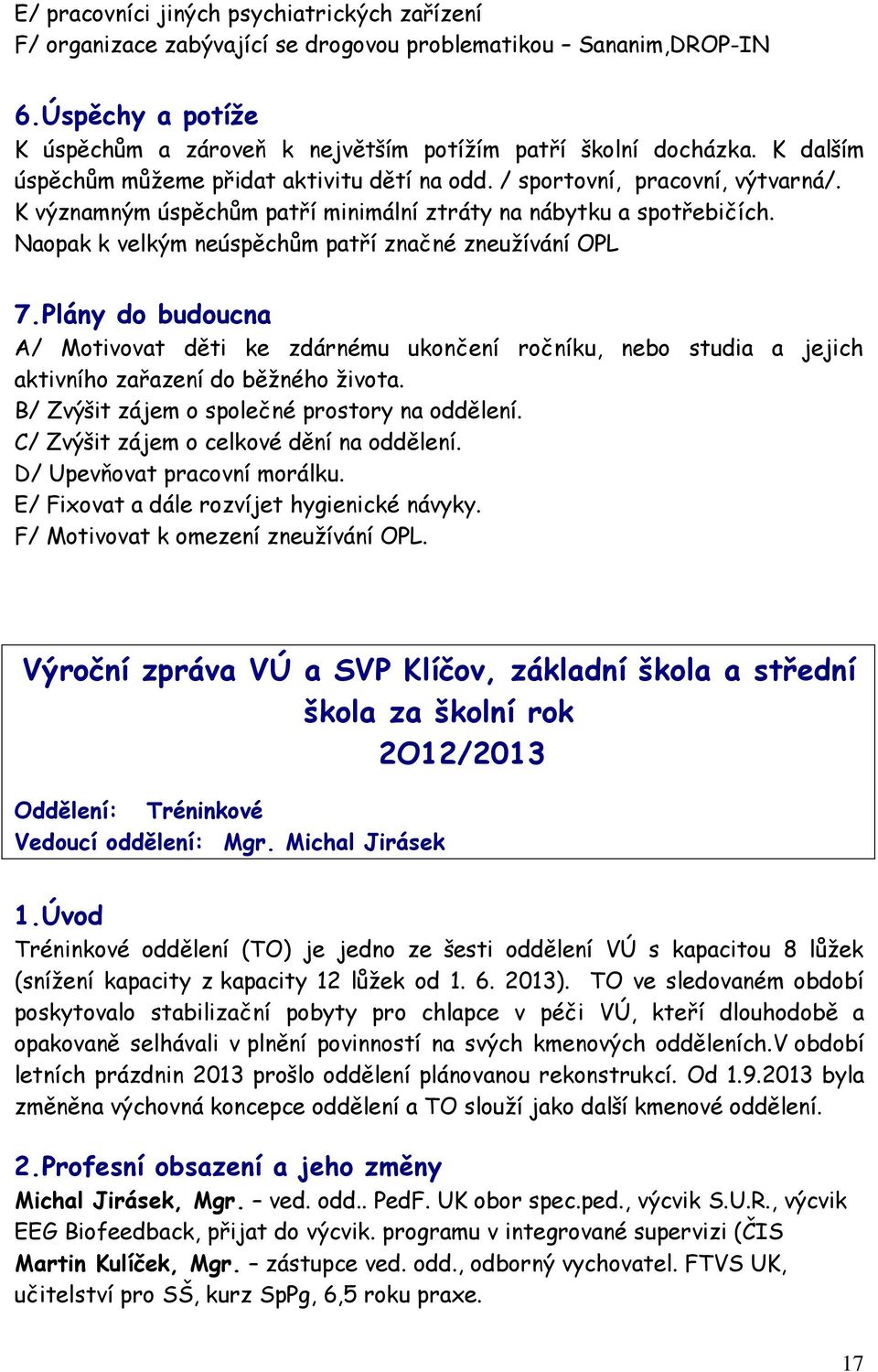 Naopak k velkým neúspěchům patří značné zneužívání OPL 7.Plány do budoucna A/ Motivovat děti ke zdárnému ukončení ročníku, nebo studia a jejich aktivního zařazení do běžného života.