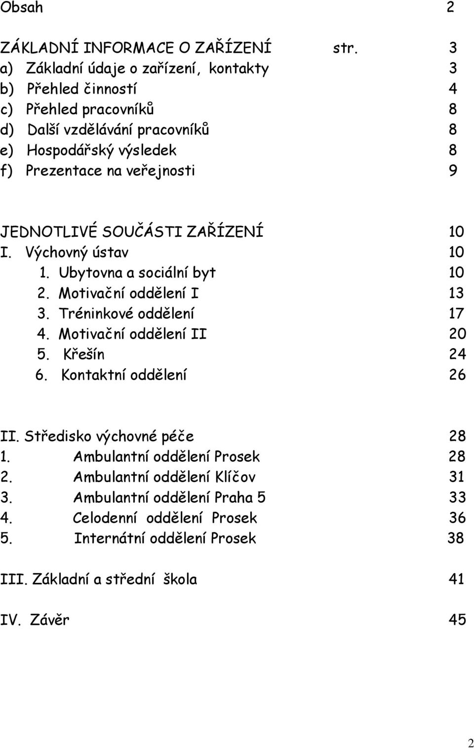 veřejnosti 9 JEDNOTLIVÉ SOUČÁSTI ZAŘÍZENÍ 10 I. Výchovný ústav 10 1. Ubytovna a sociální byt 10 2. Motivační oddělení I 13 3. Tréninkové oddělení 17 4.