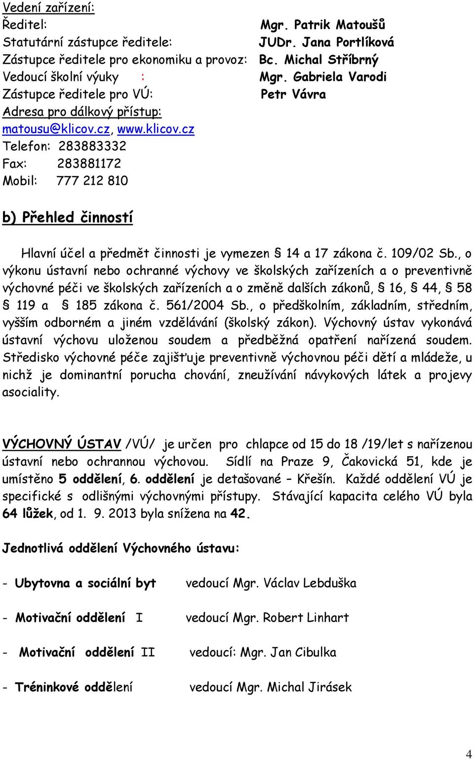 cz, www.klicov.cz Telefon: 283883332 Fax: 283881172 Mobil: 777 212 810 b) Přehled činností Hlavní účel a předmět činnosti je vymezen 14 a 17 zákona č. 109/02 Sb.