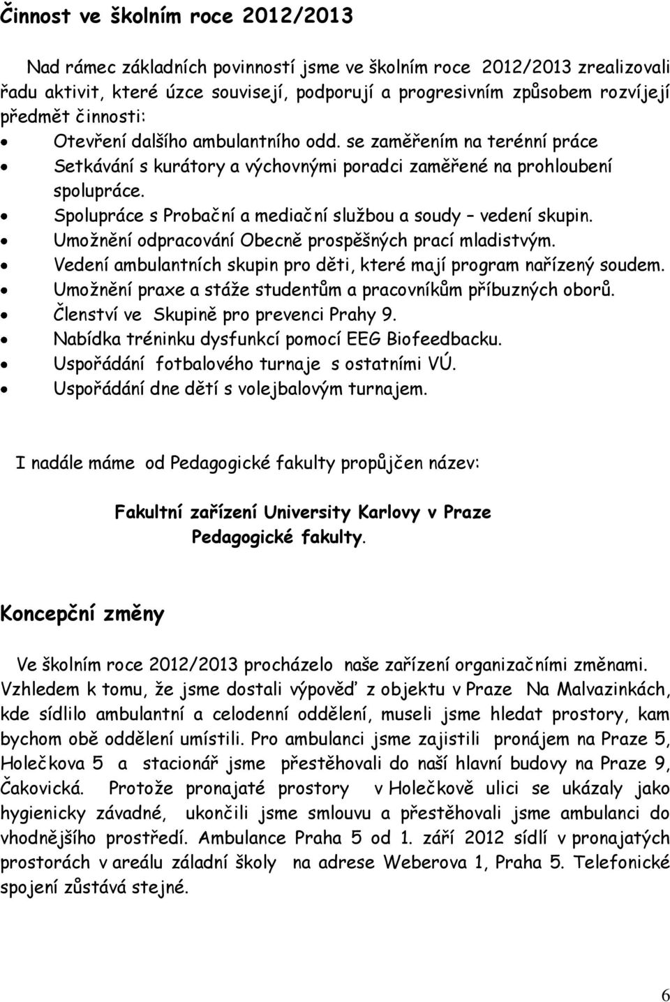 Spolupráce s Probační a mediační službou a soudy vedení skupin. Umožnění odpracování Obecně prospěšných prací mladistvým. Vedení ambulantních skupin pro děti, které mají program nařízený soudem.