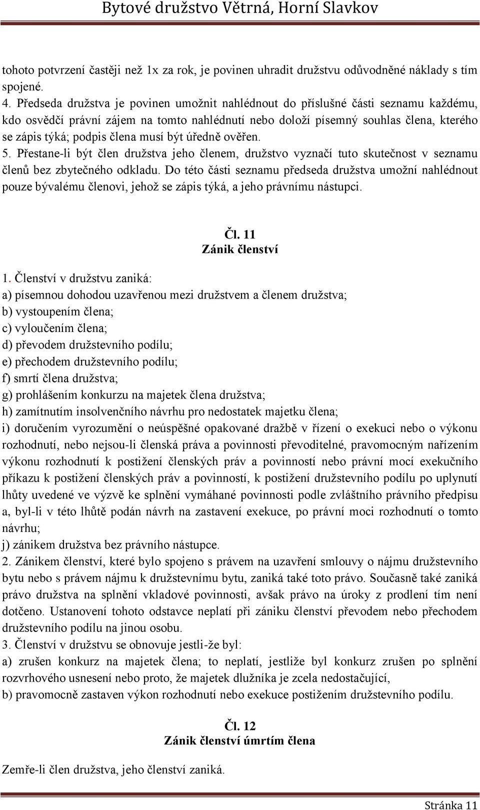 musí být úředně ověřen. 5. Přestane-li být člen družstva jeho členem, družstvo vyznačí tuto skutečnost v seznamu členů bez zbytečného odkladu.