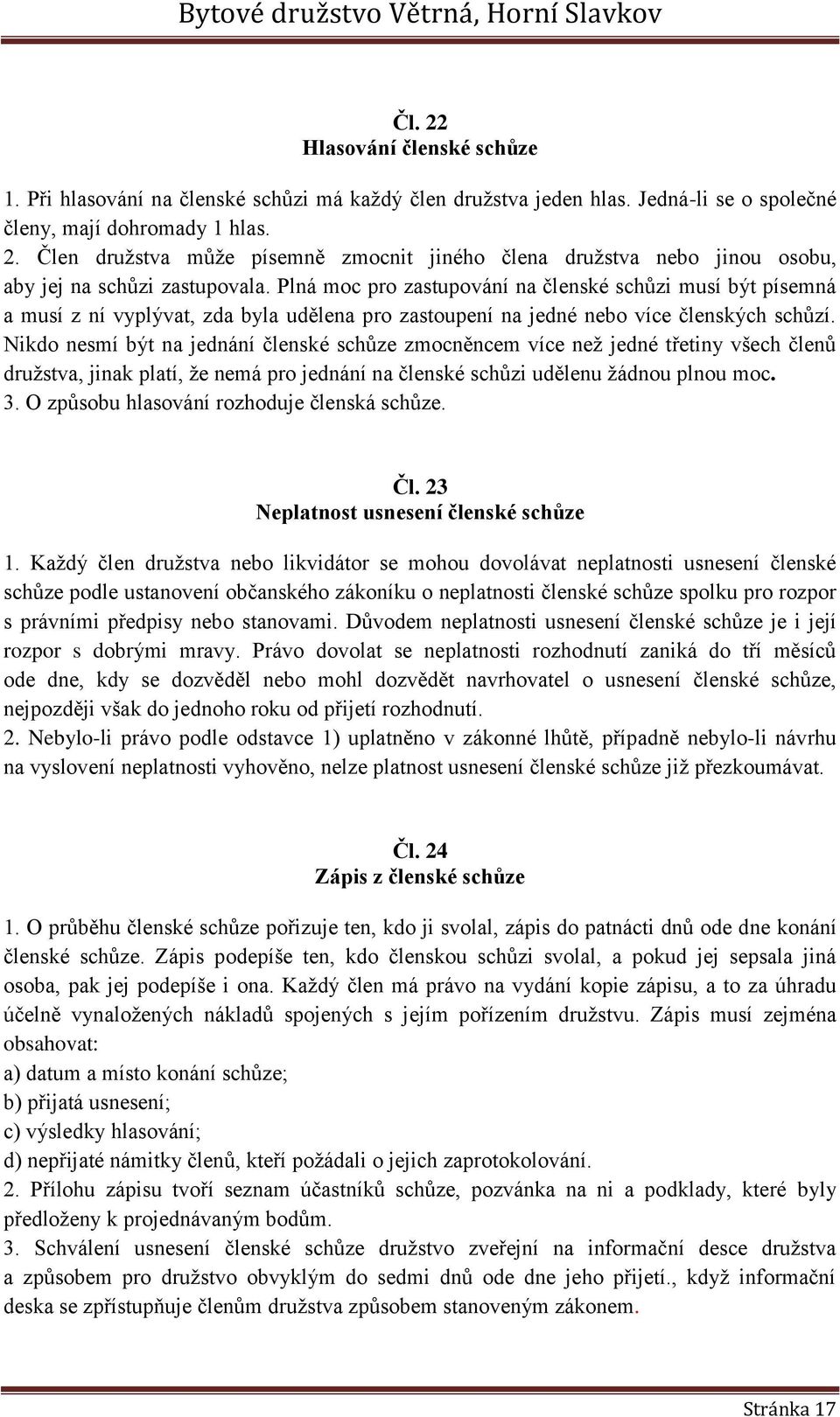 Nikdo nesmí být na jednání členské schůze zmocněncem více než jedné třetiny všech členů družstva, jinak platí, že nemá pro jednání na členské schůzi udělenu žádnou plnou moc. 3.