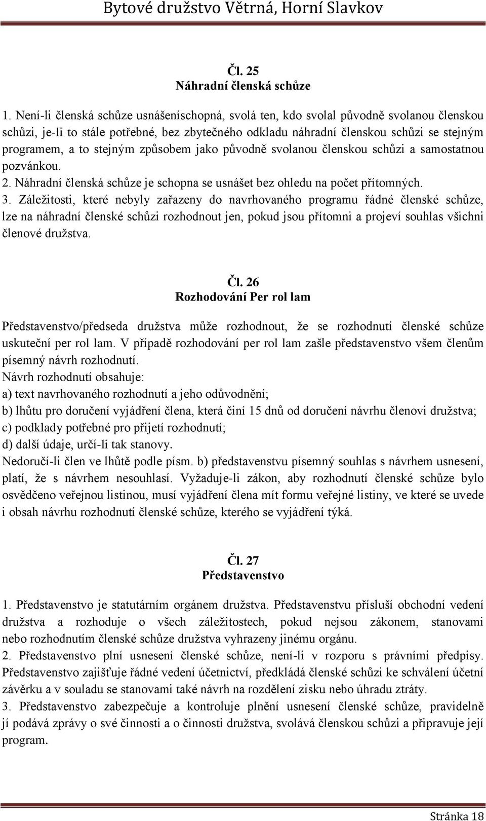 stejným způsobem jako původně svolanou členskou schůzi a samostatnou pozvánkou. 2. Náhradní členská schůze je schopna se usnášet bez ohledu na počet přítomných. 3.