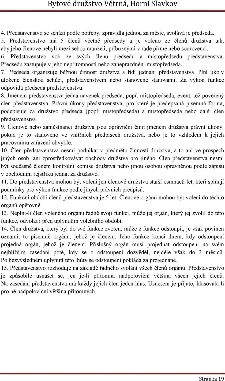 Představenstvo volí ze svých členů předsedu a místopředsedu představenstva. Předsedu zastupuje v jeho nepřítomnosti nebo zaneprázdnění místopředseda. 7.