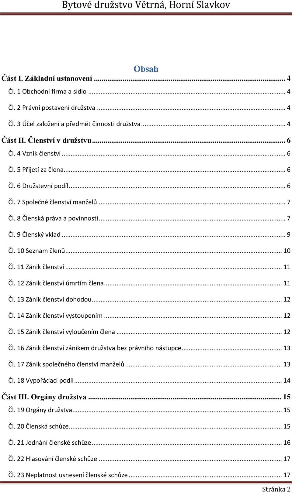 .. 10 Čl. 11 Zánik členství... 11 Čl. 12 Zánik členství úmrtím člena... 11 Čl. 13 Zánik členství dohodou... 12 Čl. 14 Zánik členství vystoupením... 12 Čl. 15 Zánik členství vyloučením člena... 12 Čl. 16 Zánik členství zánikem družstva bez právního nástupce.