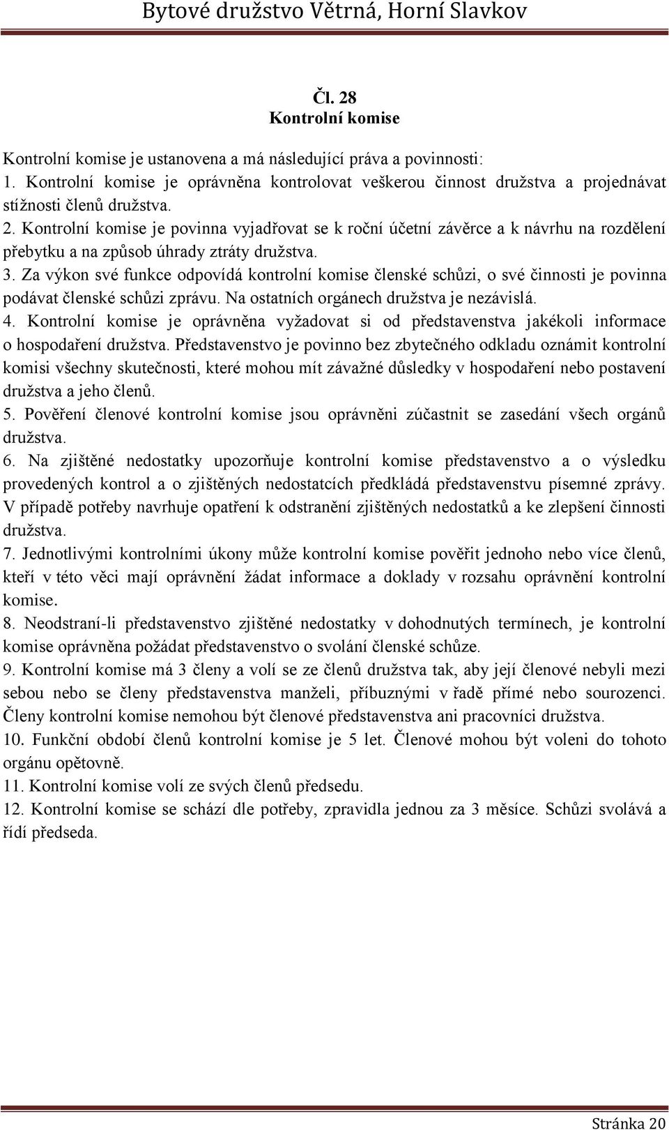 Kontrolní komise je povinna vyjadřovat se k roční účetní závěrce a k návrhu na rozdělení přebytku a na způsob úhrady ztráty družstva. 3.