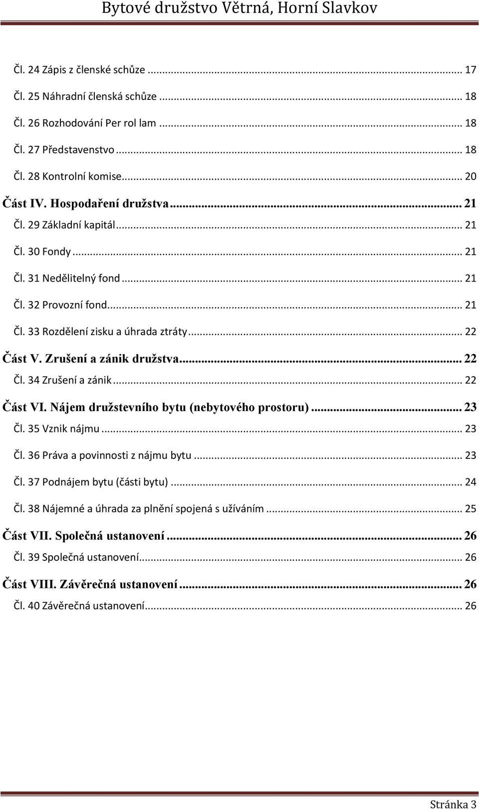 34 Zrušení a zánik... 22 Část VI. Nájem družstevního bytu (nebytového prostoru)... 23 Čl. 35 Vznik nájmu... 23 Čl. 36 Práva a povinnosti z nájmu bytu... 23 Čl. 37 Podnájem bytu (části bytu)... 24 Čl.