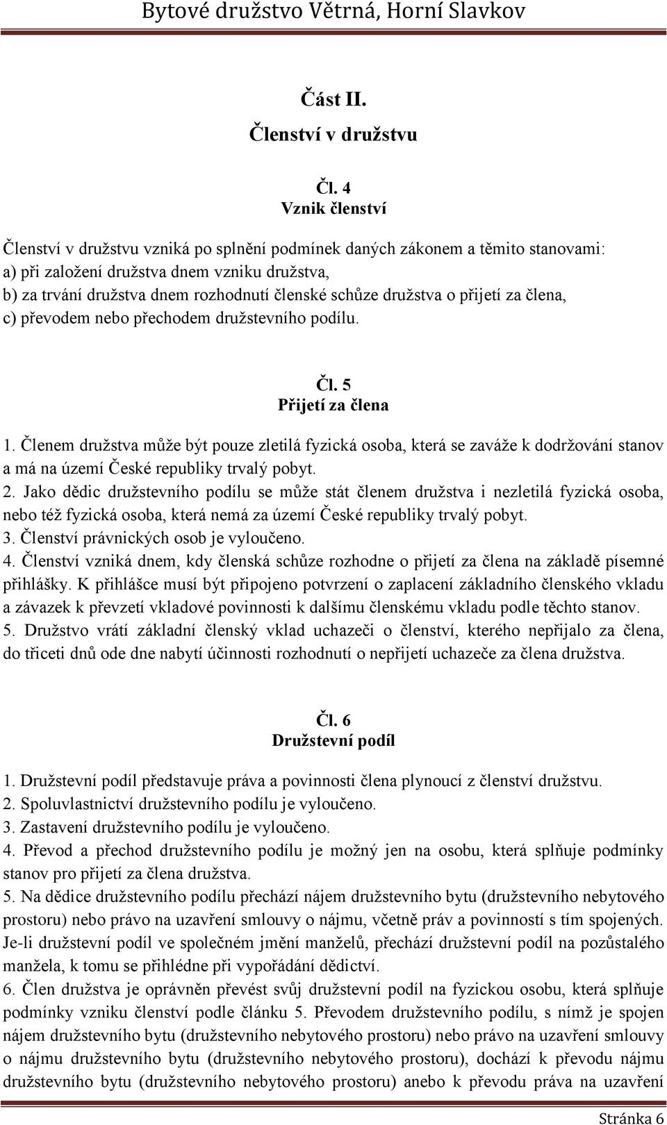 družstva o přijetí za člena, c) převodem nebo přechodem družstevního podílu. Čl. 5 Přijetí za člena 1.