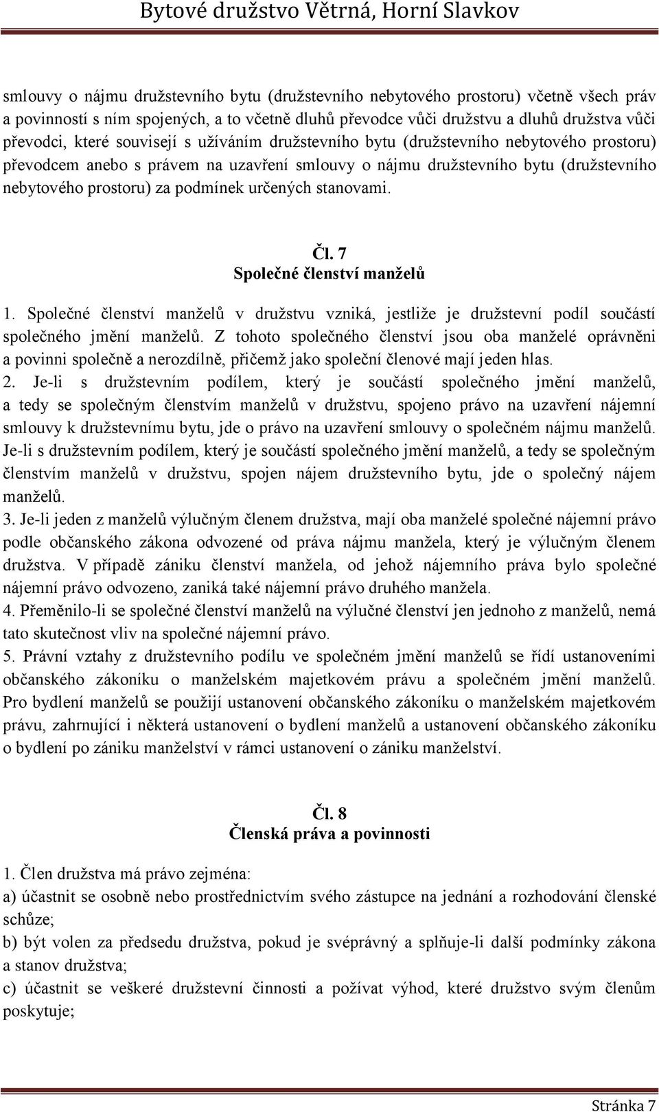 určených stanovami. Čl. 7 Společné členství manželů 1. Společné členství manželů v družstvu vzniká, jestliže je družstevní podíl součástí společného jmění manželů.