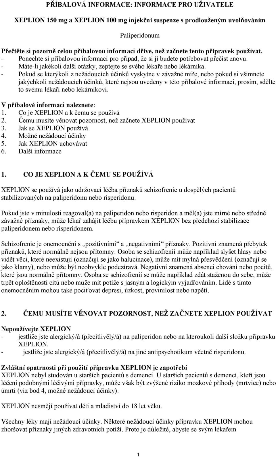 - Pokud se kterýkoli z nežádoucích účinků vyskytne v závažné míře, nebo pokud si všimnete jakýchkoli nežádoucích účinků, které nejsou uvedeny v této příbalové informaci, prosím, sdělte to svému