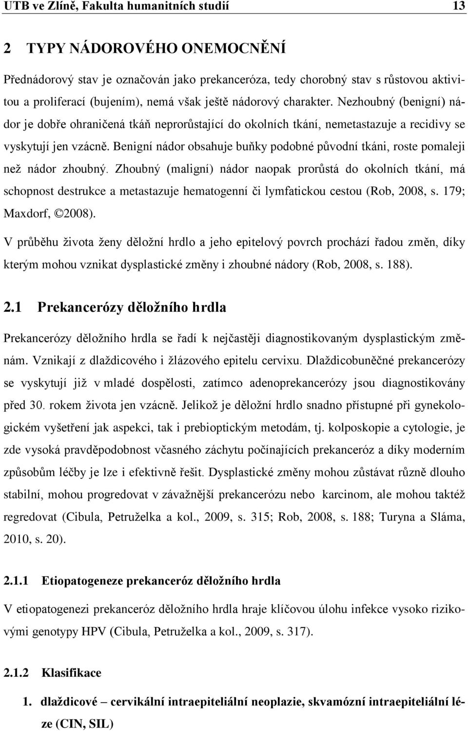 Benigní nádor obsahuje buňky podobné původní tkáni, roste pomaleji neţ nádor zhoubný.