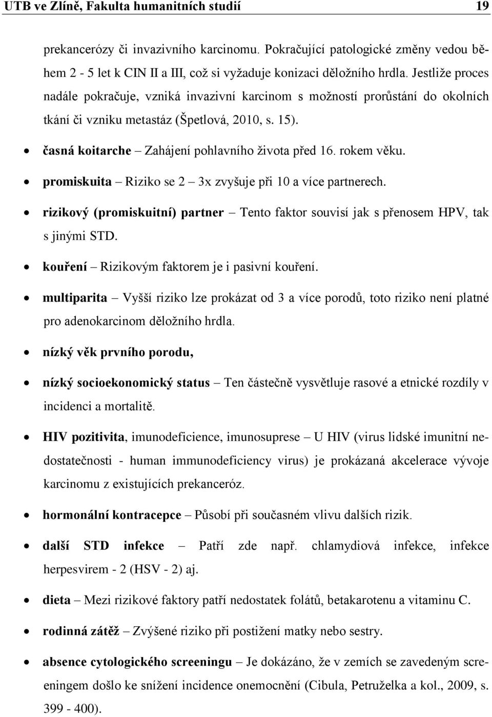 rokem věku. promiskuita Riziko se 2 3x zvyšuje při 10 a více partnerech. rizikový (promiskuitní) partner Tento faktor souvisí jak s přenosem HPV, tak s jinými STD.