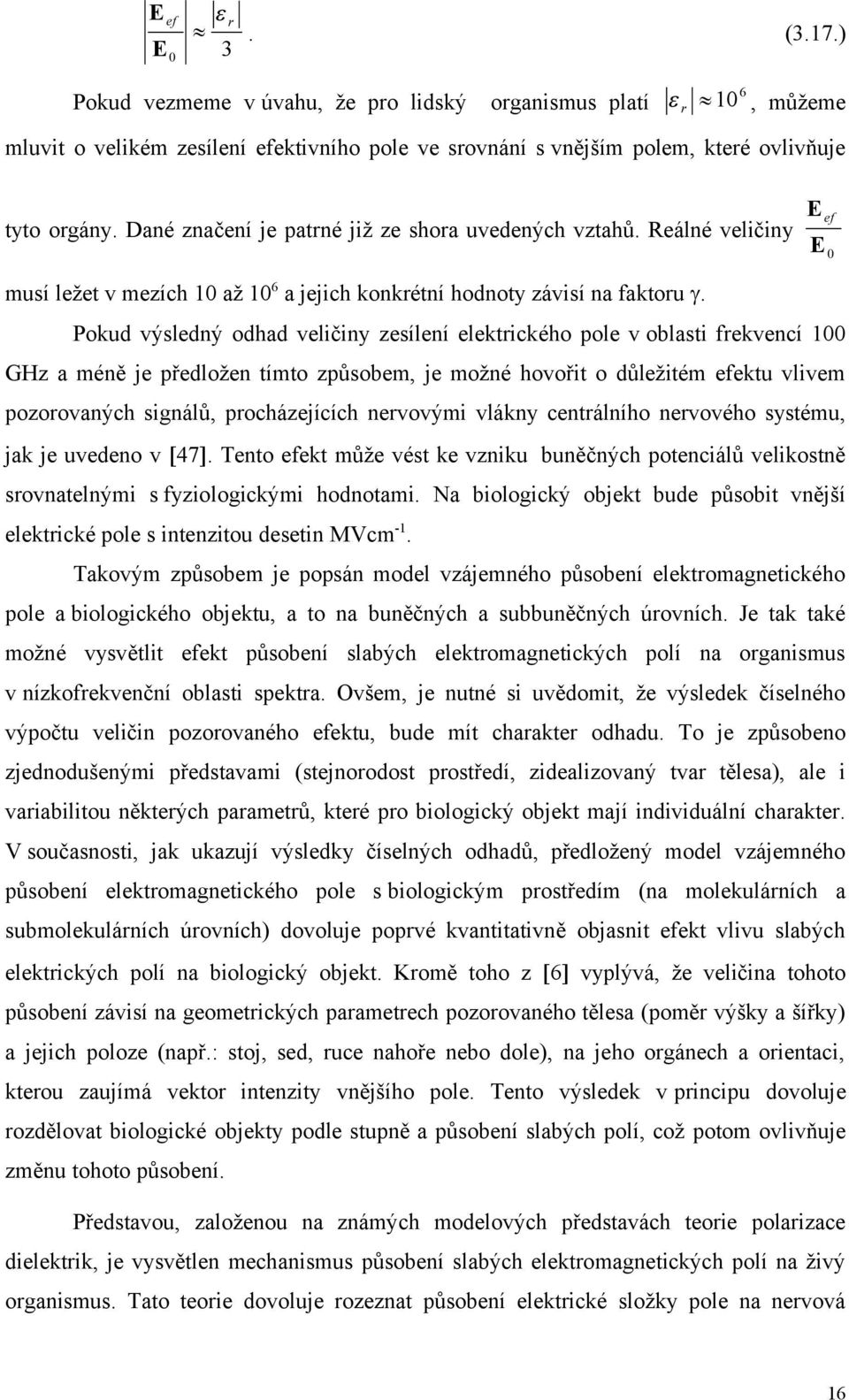 Pokud výsledný odhad veličiny zesílení elektrického pole v oblasti frekvencí 100 GHz a méně je předložen tímto způsobem, je možné hovořit o důležitém efektu vlivem pozorovaných signálů,