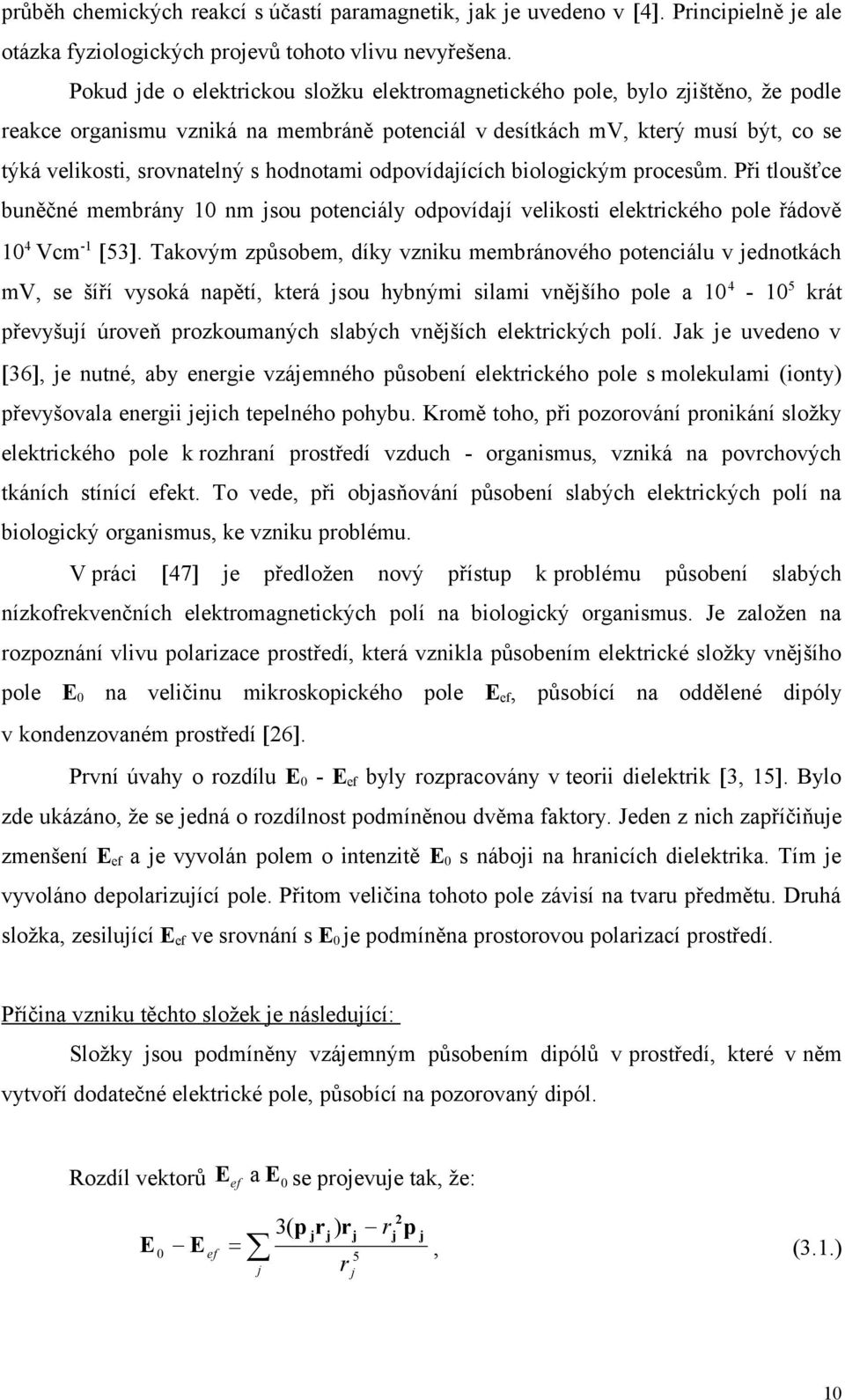 hodnotami odpovídajících biologickým procesům. Při tloušťce buněčné membrány 10 nm jsou potenciály odpovídají velikosti elektrického pole řádově 104 Vcm1 53.