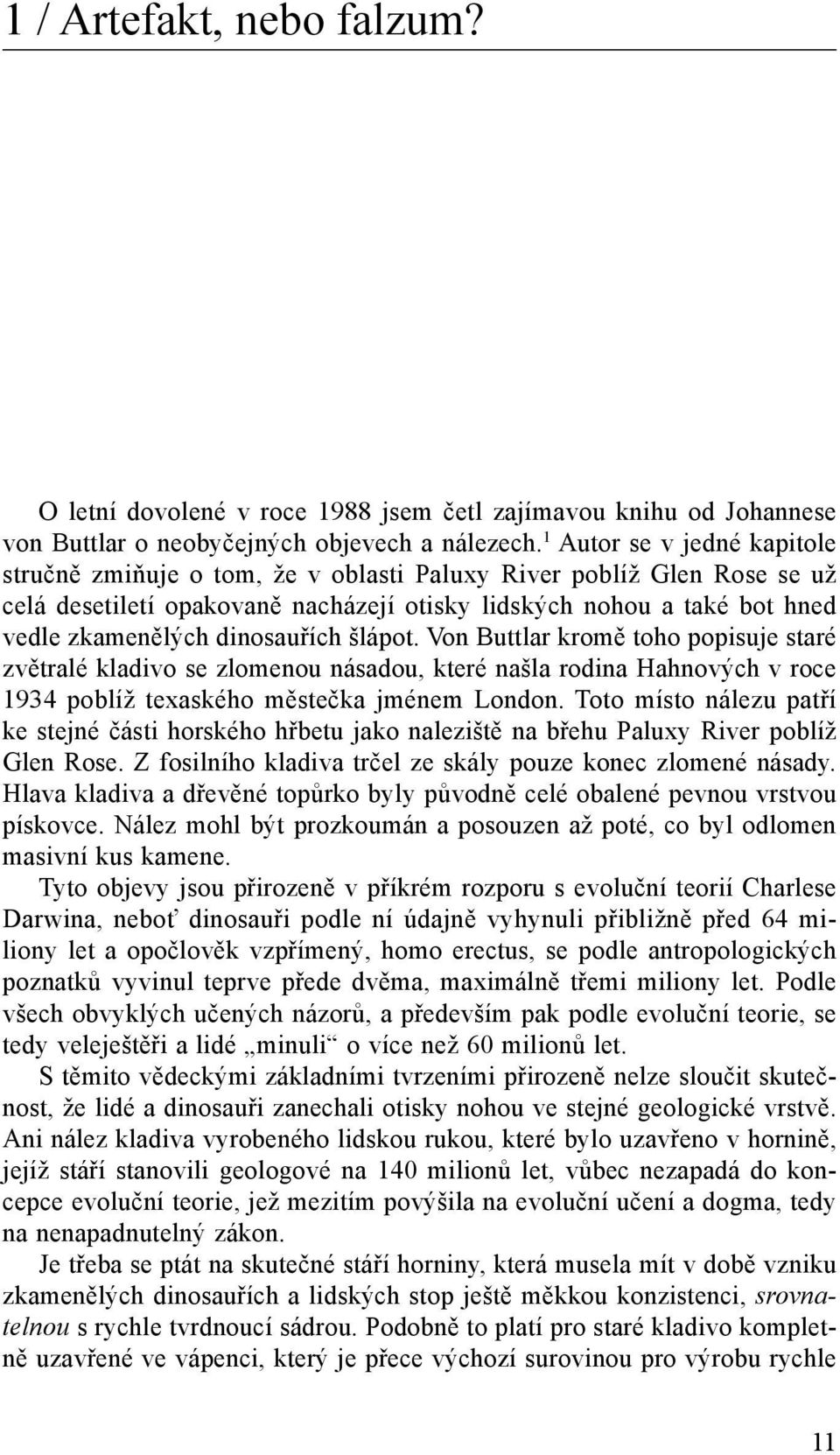 dinosauřích šlápot. Von Buttlar kromě toho popisuje staré zvětralé kladivo se zlomenou násadou, které našla rodina Hahnových v roce 1934 poblíž texaského městečka jménem London.