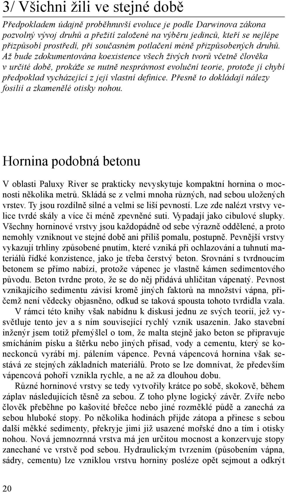 Až bude zdokumentována koexistence všech živých tvorů včetně člověka v určité době, prokáže se nutně nesprávnost evoluční teorie, protože jí chybí předpoklad vycházející z její vlastní defi nice.