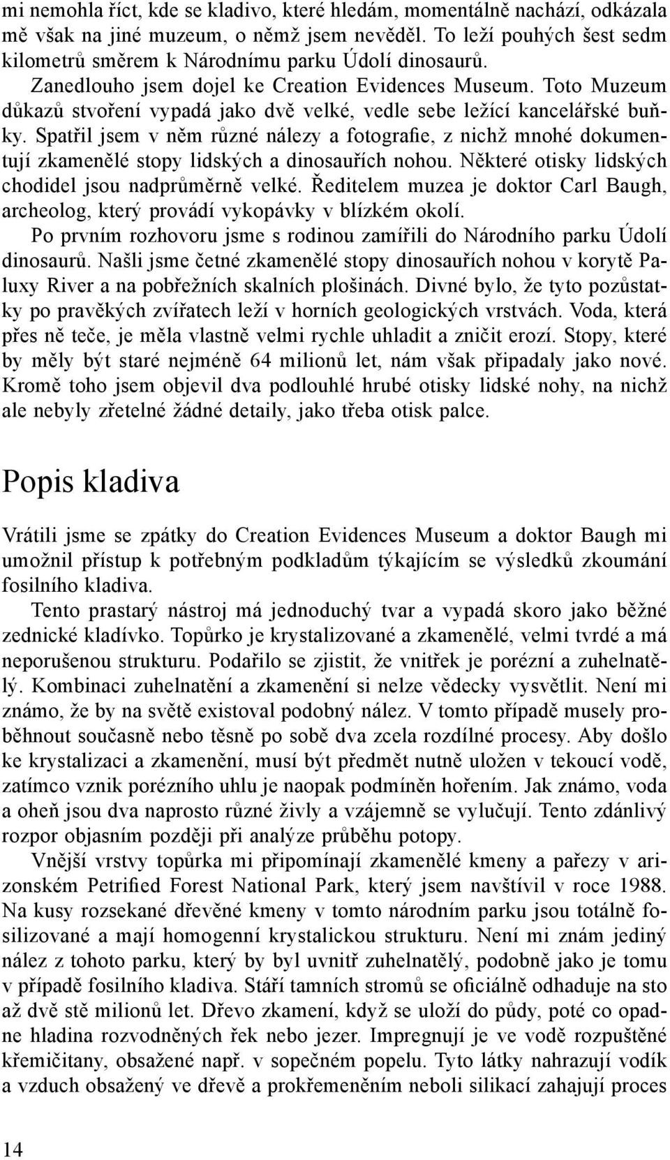 Spatřil jsem v něm různé nálezy a fotografie, z nichž mnohé dokumentují zkamenělé stopy lidských a dinosauřích nohou. Některé otisky lidských chodidel jsou nadprůměrně velké.