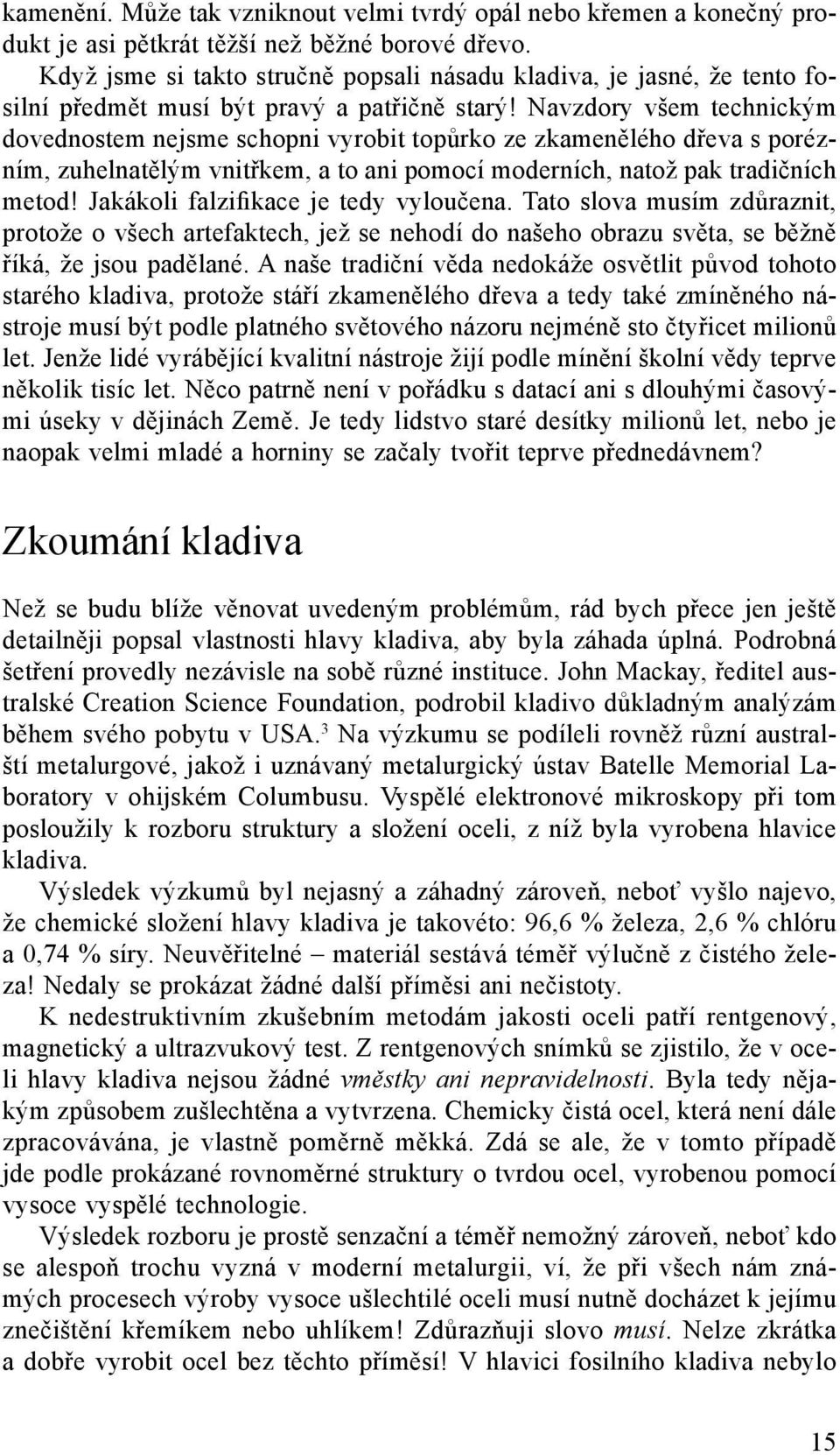 Navzdory všem technickým dovednostem nejsme schopni vyrobit topůrko ze zkamenělého dřeva s porézním, zuhelnatělým vnitřkem, a to ani pomocí moderních, natož pak tradičních metod!