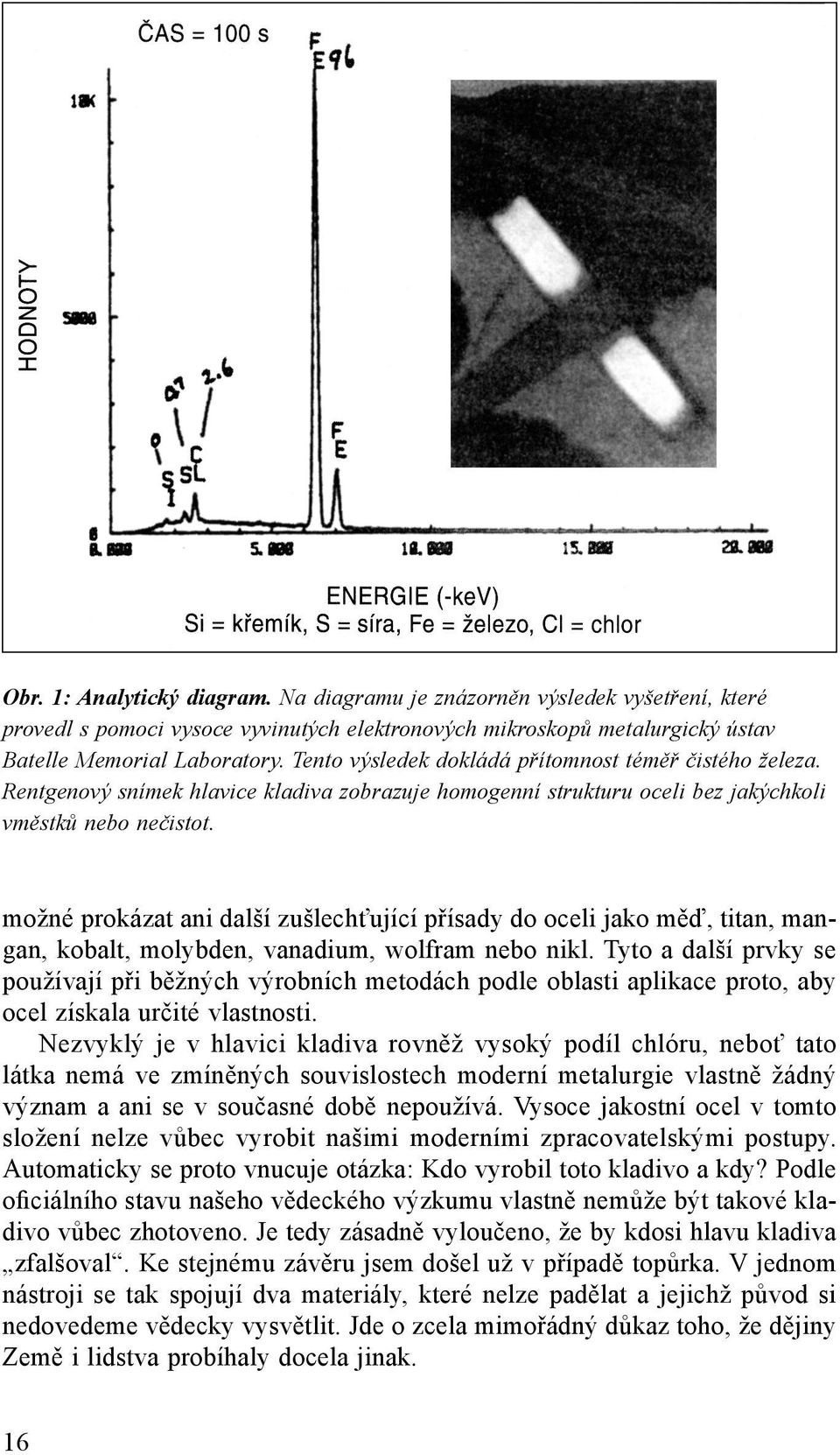 možné prokázat ani další zušlechťující přísady do oceli jako měď, titan, mangan, kobalt, molybden, vanadium, wolfram nebo nikl.