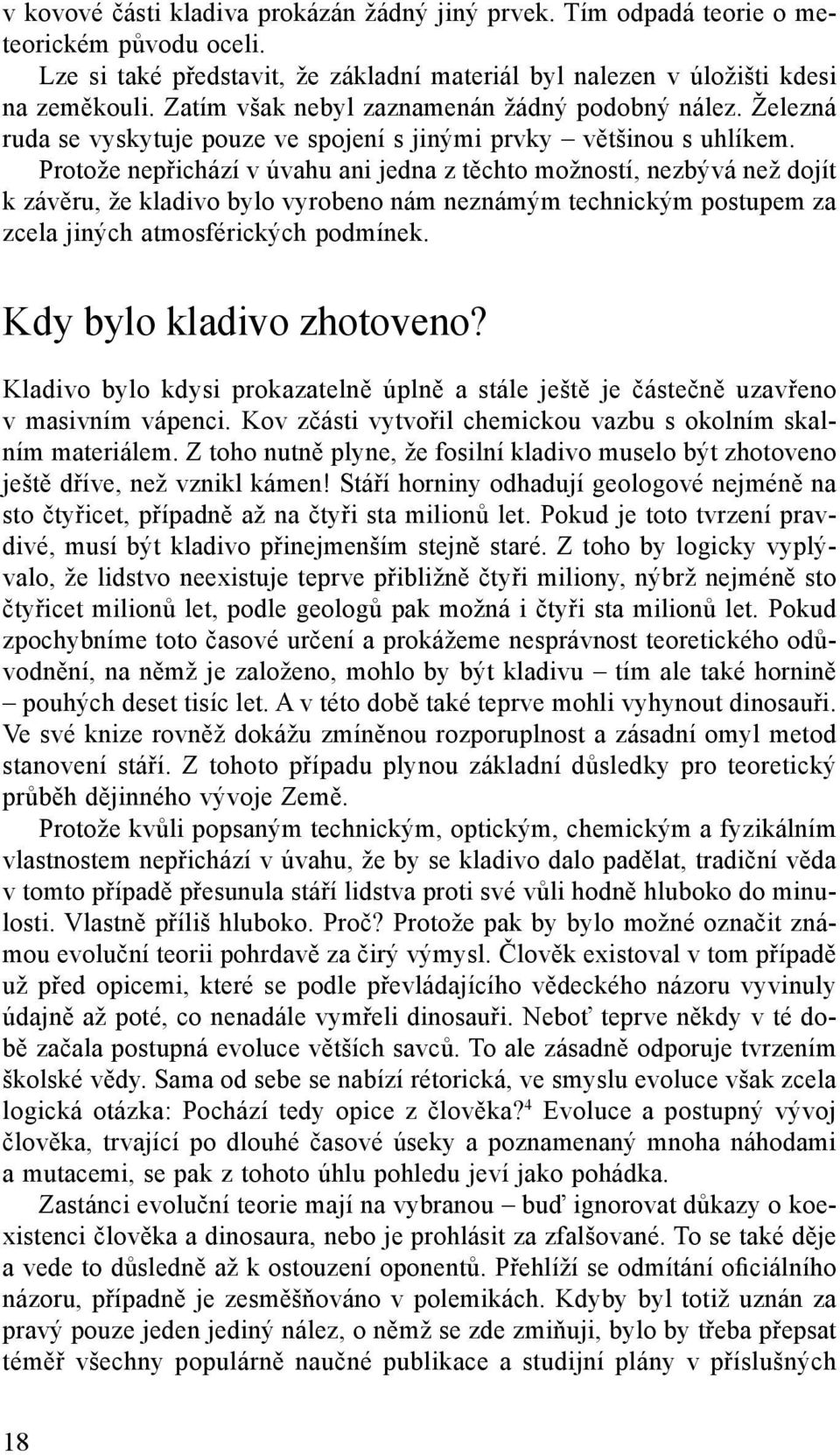 Protože nepřichází v úvahu ani jedna z těchto možností, nezbývá než dojít k závěru, že kladivo bylo vyrobeno nám neznámým technickým postupem za zcela jiných atmosférických podmínek.