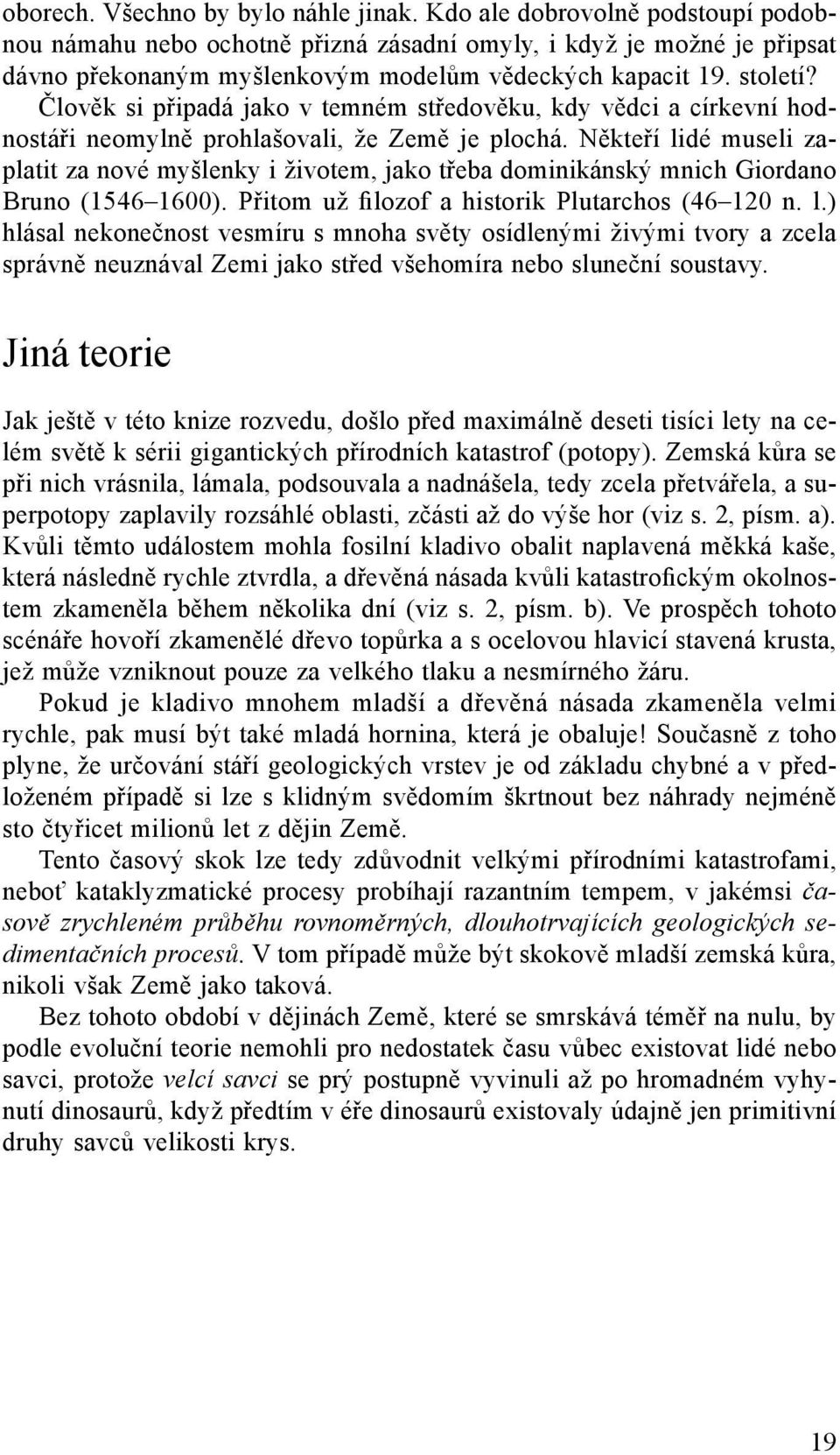 Člověk si připadá jako v temném středověku, kdy vědci a církevní hodnostáři neomylně prohlašovali, že Země je plochá.