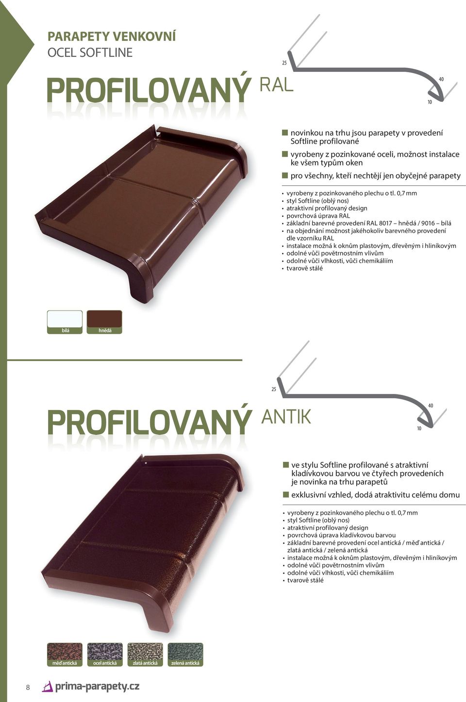 0,7 mm styl Softline (oblý nos) atraktivní profilovaný design povrchová úprava RAL základní barevné provedení RAL 8017 hnědá / 9016 na objednání možnost jakéhokoliv barevného provedení dle vzorníku