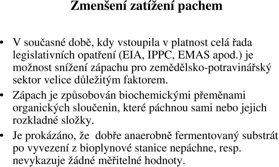 Zápach je způsobován biochemickými přeměnami organických sloučenin, které páchnou sami nebo jejich rozkladné složky.