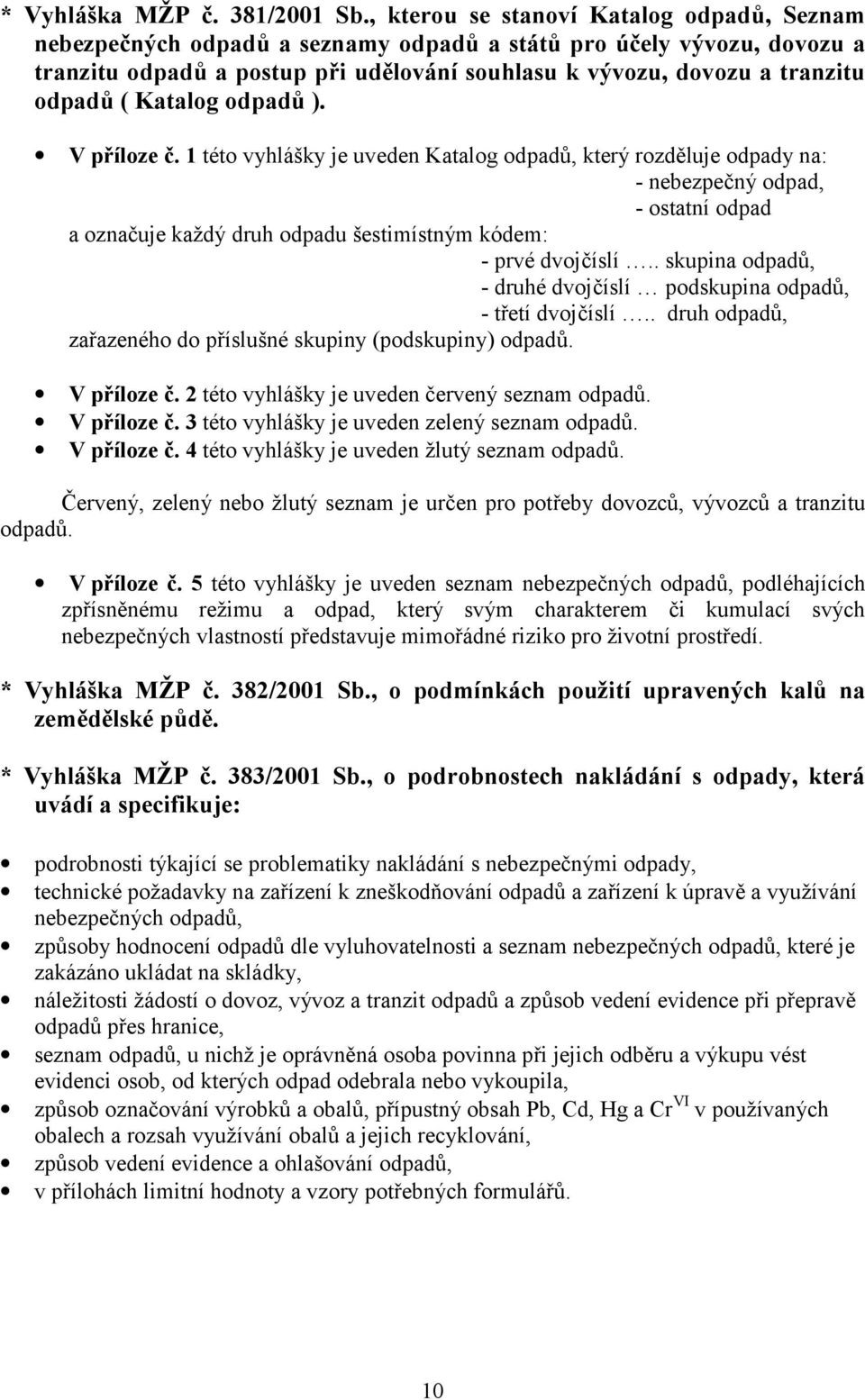 Katalog odpad% ). V pbíloze J. 1 této vyhlášky je uveden Katalog odpad?