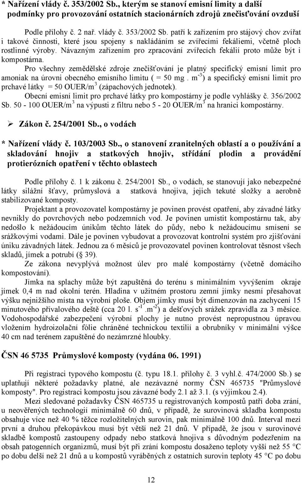 Pro všechny zemdlské zdroje zne3iškování je platný specifický emisní limit pro amoniak na úrovni obecného emisního limitu ( = 50 mg.